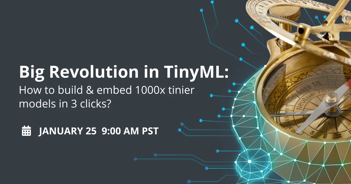 Big Revolution in Tiny ML: How to build & embed 1000x tinier models in 3 clicks?